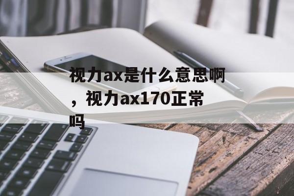 视力ax是什么意思啊，视力ax170正常吗-第1张图片-