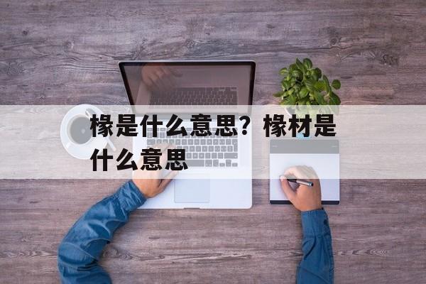 椽是什么意思？椽材是什么意思-第1张图片-