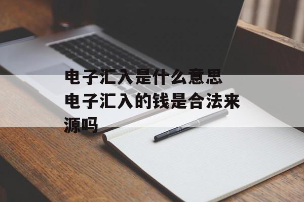 电子汇入是什么意思 电子汇入的钱是合法来源吗-第1张图片-