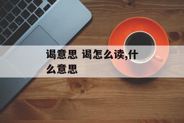 谒意思 谒怎么读,什么意思-第1张图片-