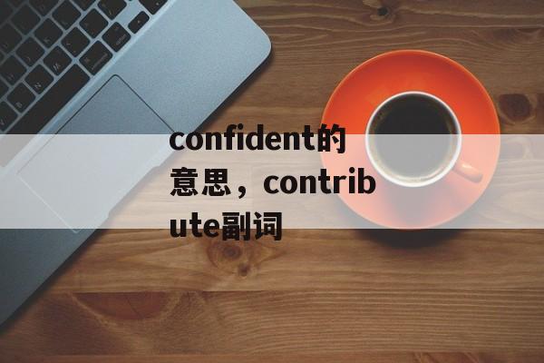 confident的意思，contribute副词-第1张图片-