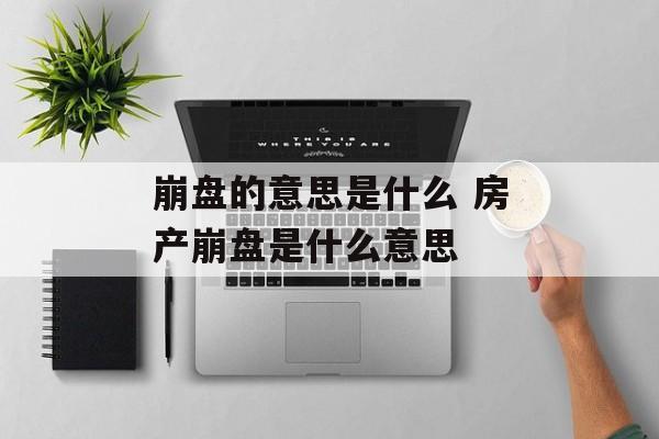 崩盘的意思是什么 房产崩盘是什么意思-第1张图片-