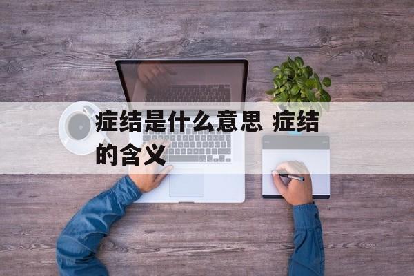 症结是什么意思 症结的含义-第1张图片-