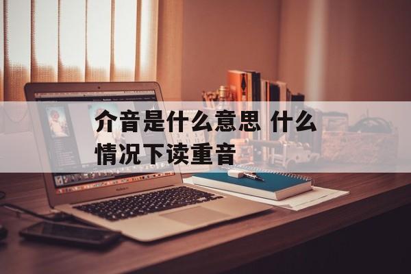 介音是什么意思 什么情况下读重音-第1张图片-