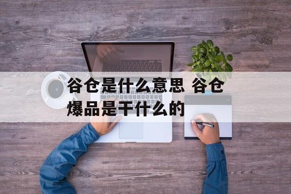 谷仓是什么意思 谷仓爆品是干什么的-第1张图片-