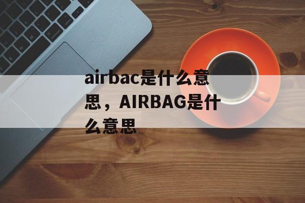 airbac是什么意思，AIRBAG是什么意思-第1张图片-