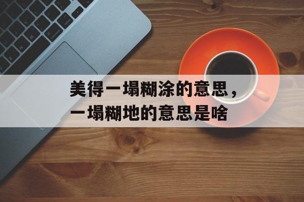 美得一塌糊涂的意思，一塌糊地的意思是啥-第1张图片-