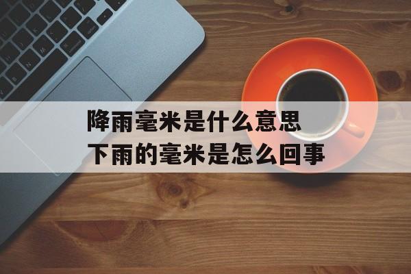 降雨毫米是什么意思 下雨的毫米是怎么回事-第1张图片-