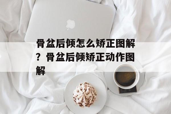 骨盆后倾怎么矫正图解？骨盆后倾矫正动作图解-第1张图片-