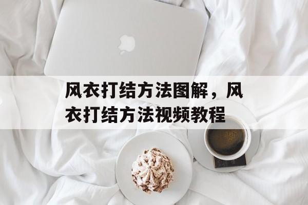 风衣打结方法图解，风衣打结方法视频教程-第1张图片-