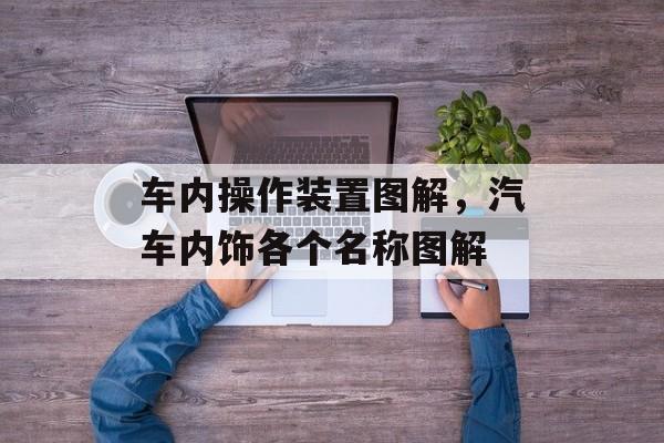 车内操作装置图解，汽车内饰各个名称图解-第1张图片-