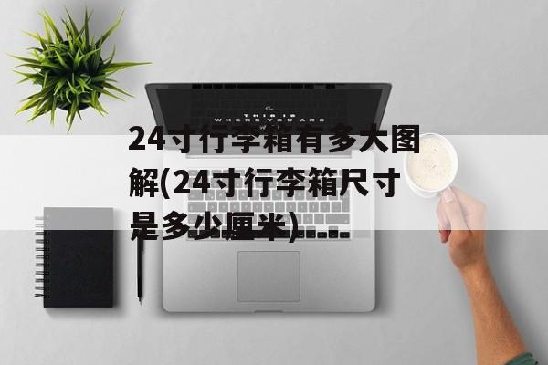 24寸行李箱有多大图解(24寸行李箱尺寸是多少厘米)-第1张图片-