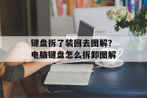 键盘拆了装回去图解？电脑键盘怎么拆卸图解-第1张图片-