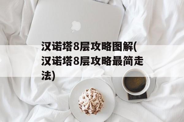 汉诺塔8层攻略图解(汉诺塔8层攻略最简走法)-第1张图片-