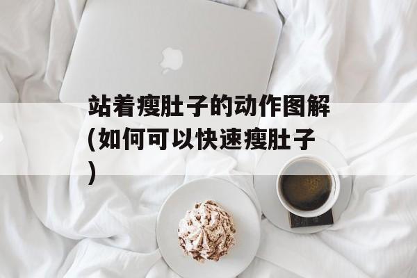 站着瘦肚子的动作图解(如何可以快速瘦肚子)-第1张图片-