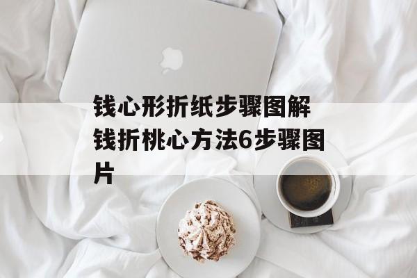 钱心形折纸步骤图解 钱折桃心方法6步骤图片-第1张图片-
