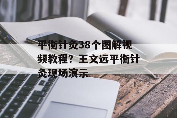 平衡针灸38个图解视频教程？王文远平衡针灸现场演示-第1张图片-