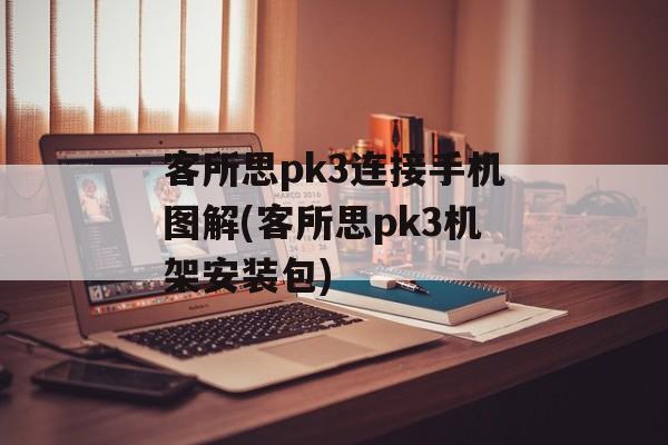 客所思pk3连接手机图解(客所思pk3机架安装包)-第1张图片-