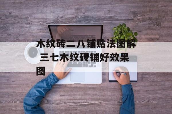 木纹砖二八铺贴法图解 三七木纹砖铺好效果图-第1张图片-