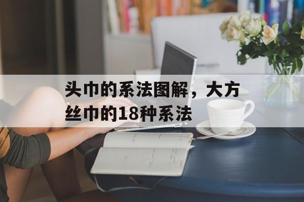 头巾的系法图解，大方丝巾的18种系法-第1张图片-