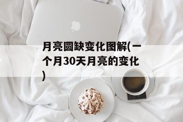 月亮圆缺变化图解(一个月30天月亮的变化)-第1张图片-
