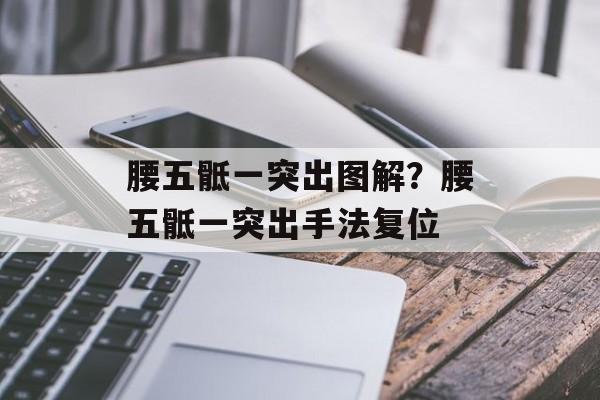 腰五骶一突出图解？腰五骶一突出手法复位-第1张图片-