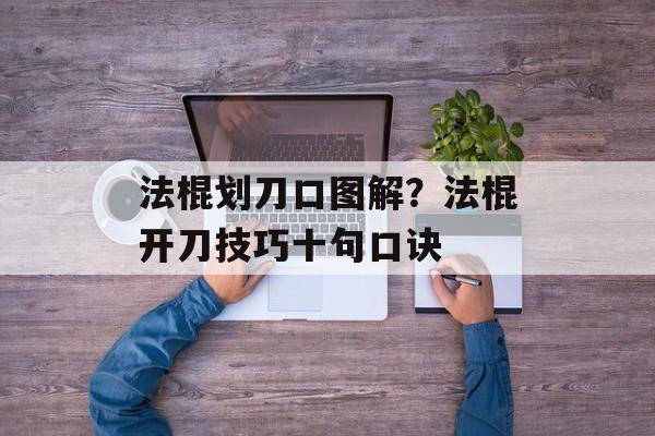 法棍划刀口图解？法棍开刀技巧十句口诀-第1张图片-