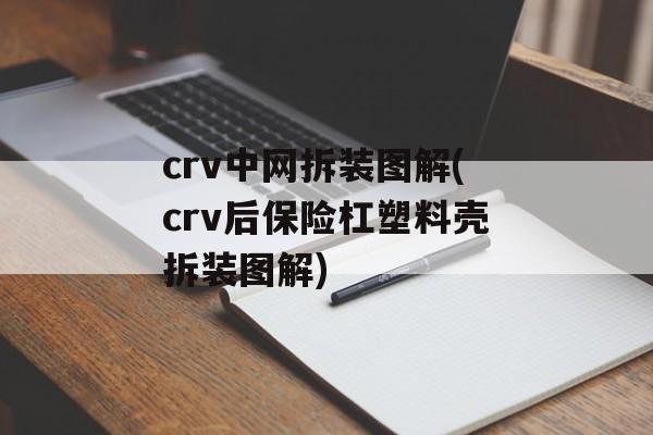crv中网拆装图解(crv后保险杠塑料壳拆装图解)-第1张图片-