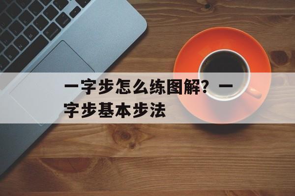 一字步怎么练图解？一字步基本步法-第1张图片-