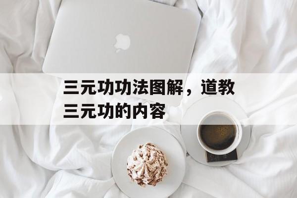 三元功功法图解，道教三元功的内容-第1张图片-