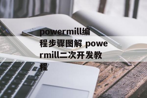 powermill编程步骤图解 powermill二次开发教程-第1张图片-