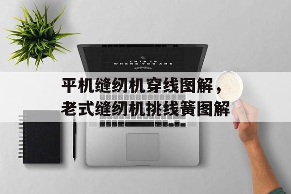 平机缝纫机穿线图解，老式缝纫机挑线簧图解-第1张图片-