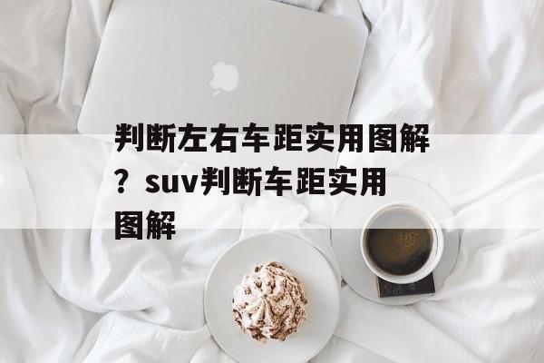 判断左右车距实用图解？suv判断车距实用图解-第1张图片-