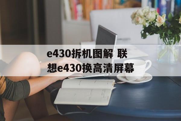 e430拆机图解 联想e430换高清屏幕-第1张图片-
