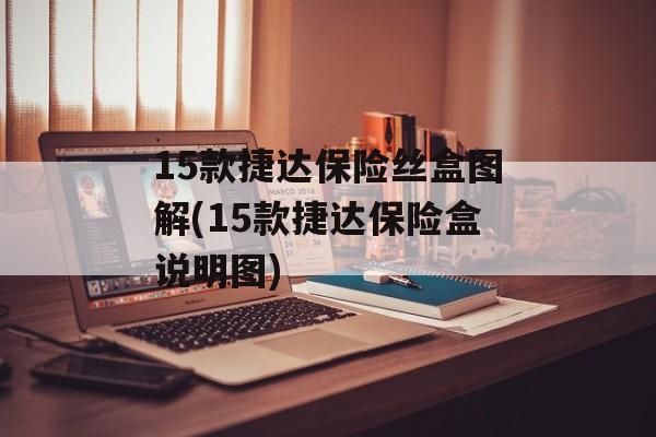 15款捷达保险丝盒图解(15款捷达保险盒说明图)-第1张图片-