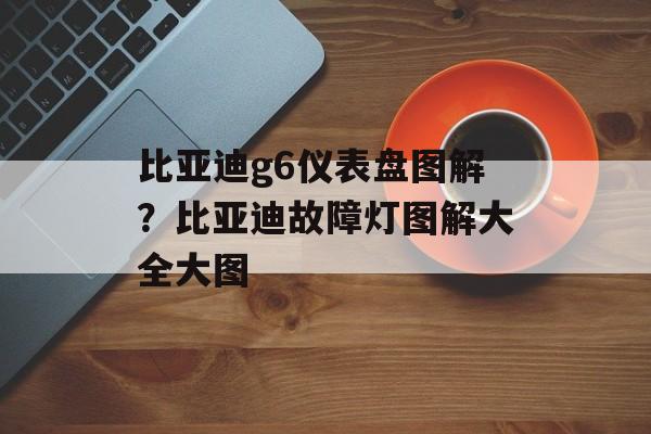 比亚迪g6仪表盘图解？比亚迪故障灯图解大全大图-第1张图片-