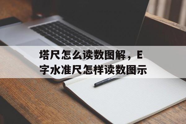 塔尺怎么读数图解，E字水准尺怎样读数图示-第1张图片-