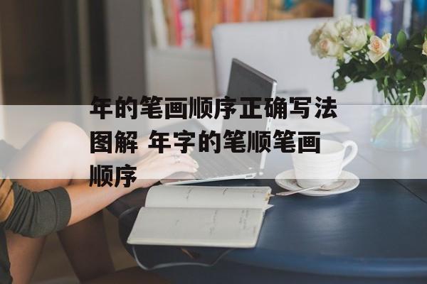 年的笔画顺序正确写法图解 年字的笔顺笔画顺序-第1张图片-
