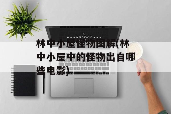 林中小屋怪物图解(林中小屋中的怪物出自哪些电影)-第1张图片-