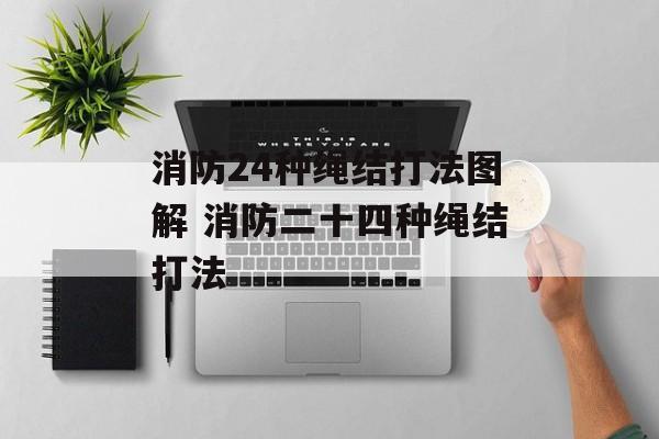 消防24种绳结打法图解 消防二十四种绳结打法-第1张图片-