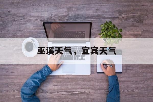 巫溪天气，宜宾天气-第1张图片-