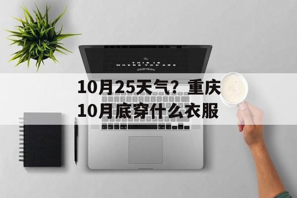 10月25天气？重庆10月底穿什么衣服-第1张图片-