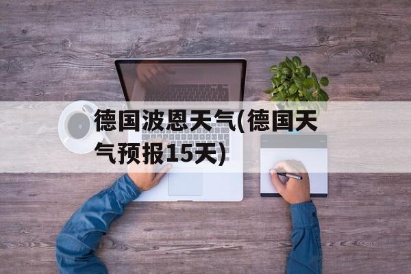 德国波恩天气(德国天气预报15天)-第1张图片-