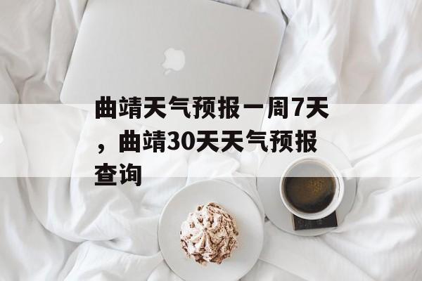 曲靖天气预报一周7天，曲靖30天天气预报查询-第1张图片-