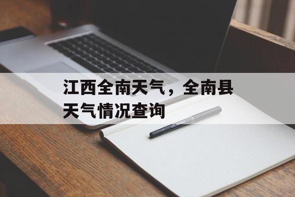 江西全南天气，全南县天气情况查询-第1张图片-