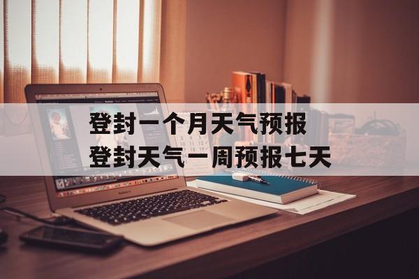 登封一个月天气预报 登封天气一周预报七天-第1张图片-