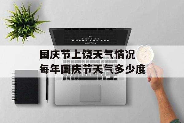 国庆节上饶天气情况 每年国庆节天气多少度-第1张图片-