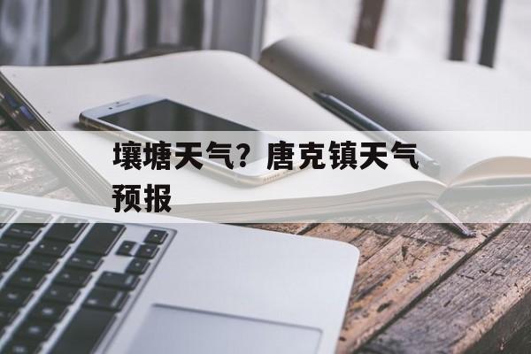 壤塘天气？唐克镇天气预报-第1张图片-