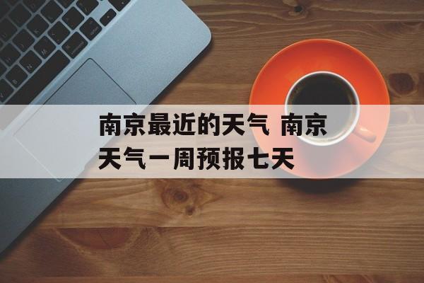南京最近的天气 南京天气一周预报七天-第1张图片-