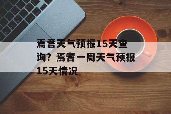 焉耆天气预报15天查询？焉耆一周天气预报15天情况-第1张图片-